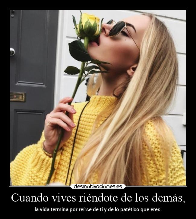 Cuando vives riéndote de los demás, - 