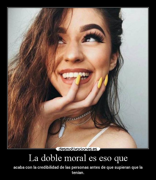 La doble moral es eso que - 