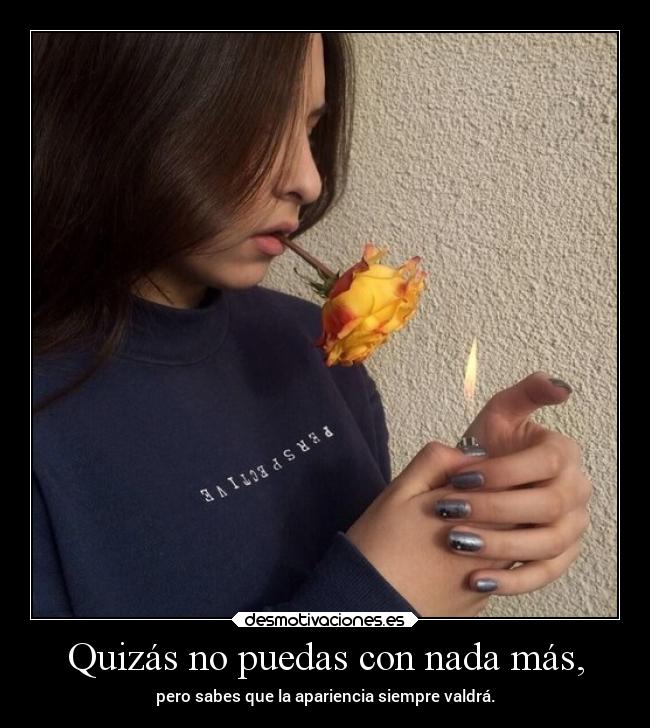 Quizás no puedas con nada más, - 