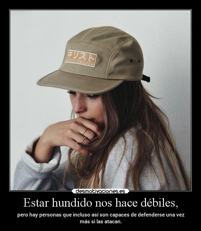 Estar hundido nos hace débiles, - 