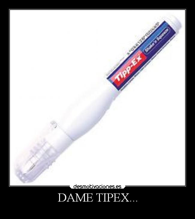 DAME TIPEX... -