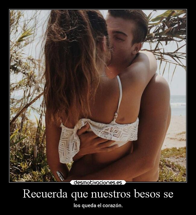 Recuerda que nuestros besos se - 