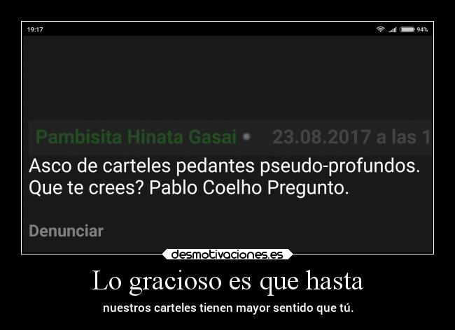 Lo gracioso es que hasta - nuestros carteles tienen mayor sentido que tú.