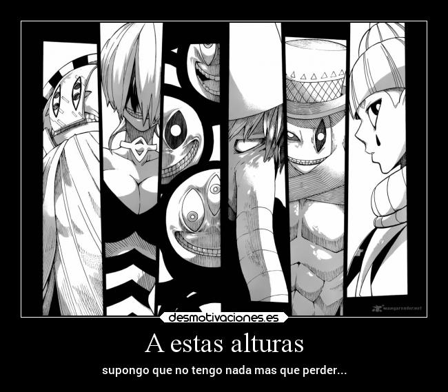 A estas alturas - supongo que no tengo nada mas que perder...