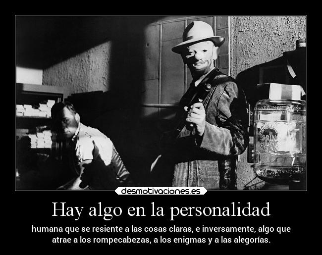 Hay algo en la personalidad - humana que se resiente a las cosas claras, e inversamente, algo que
atrae a los rompecabezas, a los enigmas y a las alegorías.