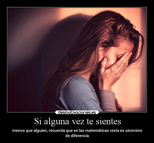 Si alguna vez te sientes - menos que alguien, recuerda que en las matemáticas resta es sinónimo
de diferencia