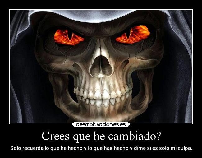 Crees que he cambiado? -