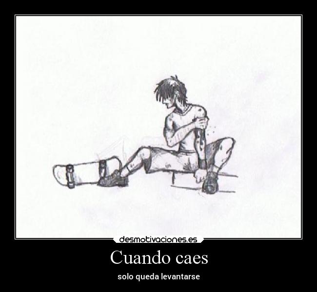 Cuando caes - solo queda levantarse