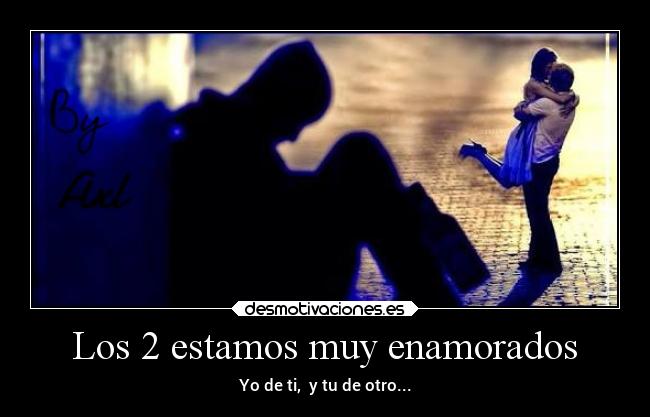 Los 2 estamos muy enamorados - Yo de ti, y tu de otro...