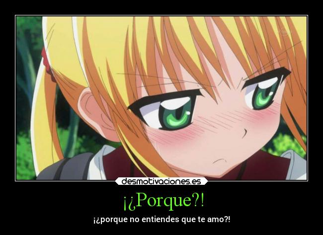 ¡¿Porque?! - ¡¿porque no entiendes que te amo?!