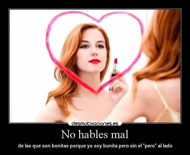 No hables mal - de las que son bonitas porque yo soy bonita pero sin el pero al lado