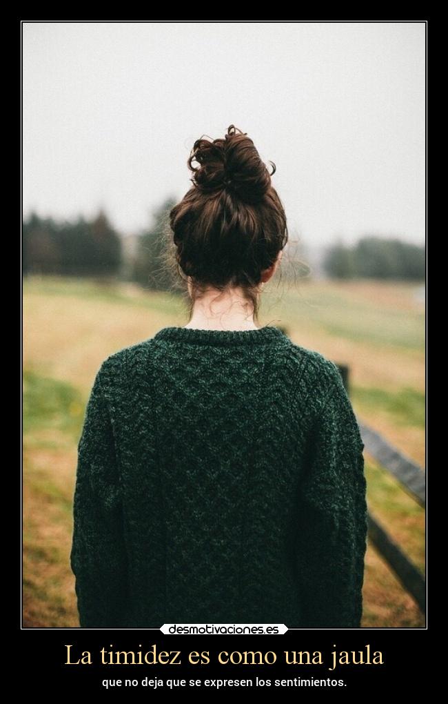 La timidez es como una jaula - que no deja que se expresen los sentimientos.