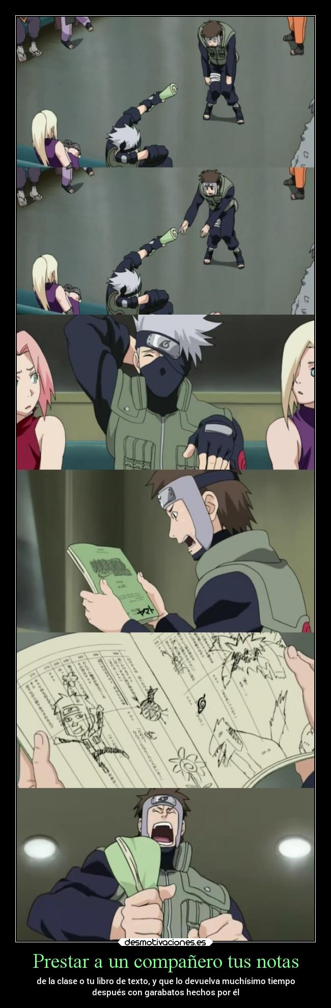Prestar a un compañero tus notas - de la clase o tu libro de texto, y que lo devuelva muchísimo tiempo
después con garabatos hechos por él