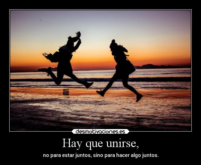 Hay que unirse, -