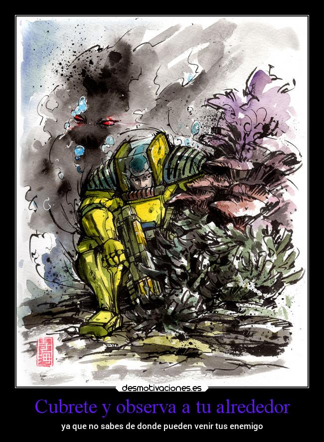Cubrete y observa a tu alrededor - ya que no sabes de donde pueden venir tus enemigo
