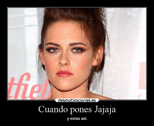 Cuando pones Jajaja - y estas así.