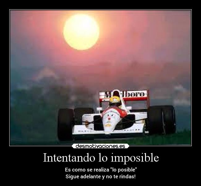 Intentando lo imposible - Es como se realiza lo posible
Sigue adelante y no te rindas!