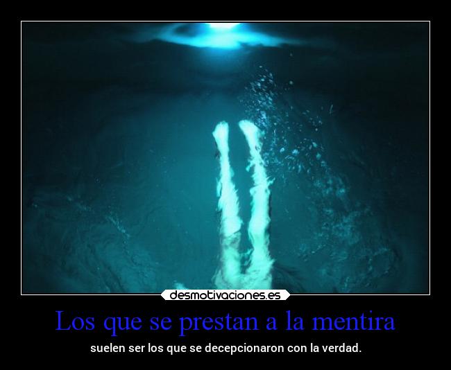 Los que se prestan a la mentira - suelen ser los que se decepcionaron con la verdad.