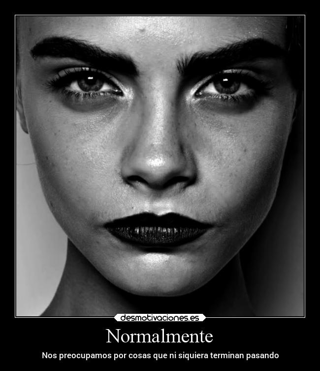 Normalmente - Nos preocupamos por cosas que ni siquiera terminan pasando