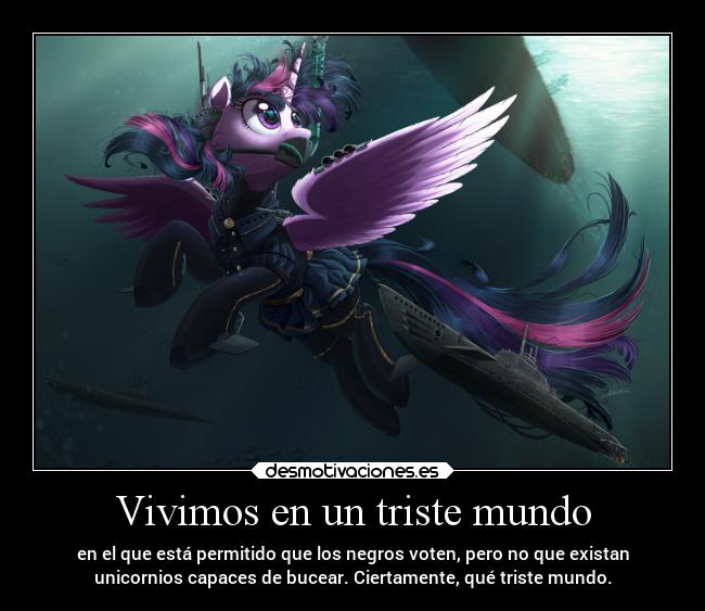Vivimos en un triste mundo - en el que está permitido que los negros voten, pero no que existan
unicornios capaces de bucear. Ciertamente, qué triste mundo.