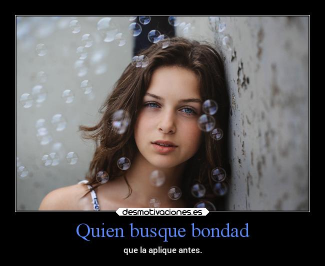 Quien busque bondad -
