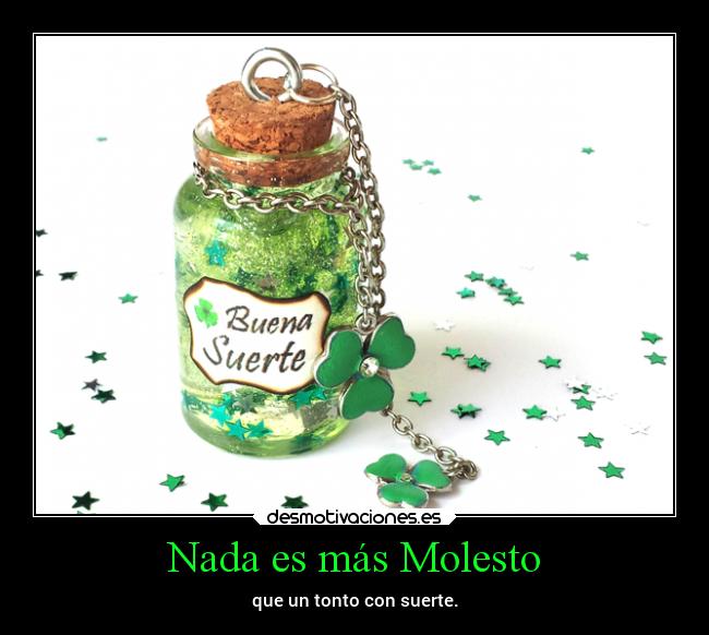 Nada es más Molesto - que un tonto con suerte.