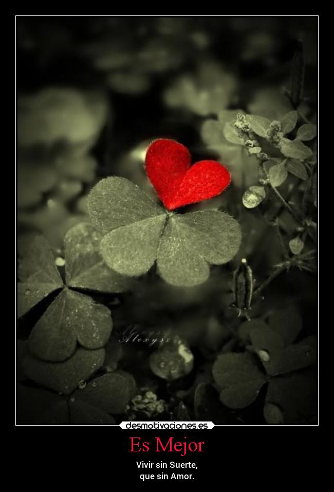 Es Mejor - Vivir sin Suerte,
que sin Amor.