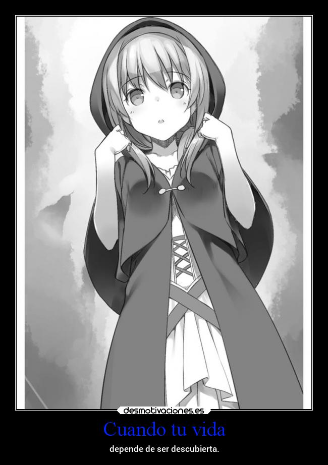 Cuando tu vida - depende de ser descubierta.