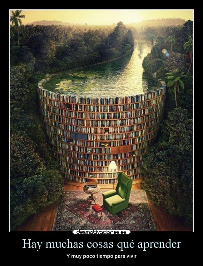 Hay muchas cosas qué aprender - Y muy poco tiempo para vivir