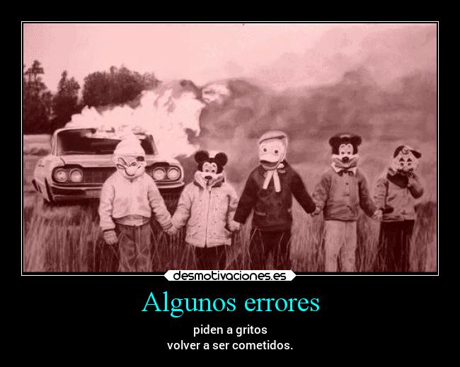 Algunos errores - piden a gritos
volver a ser cometidos.