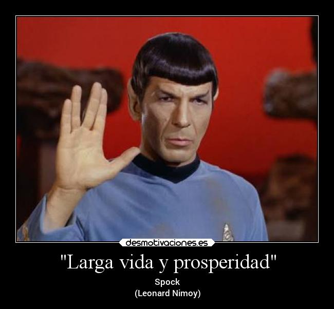Larga vida y prosperidad - Spock
(Leonard Nimoy)