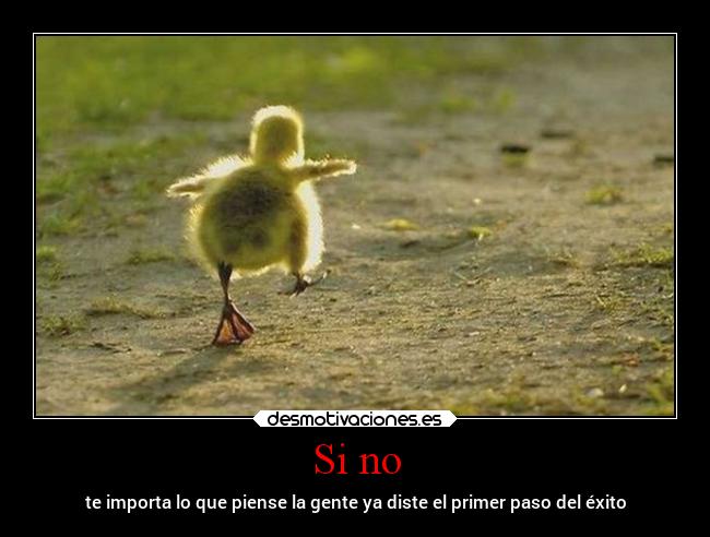 Si no - te importa lo que piense la gente ya diste el primer paso del éxito