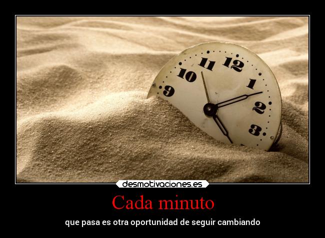 Cada minuto - que pasa es otra oportunidad de seguir cambiando