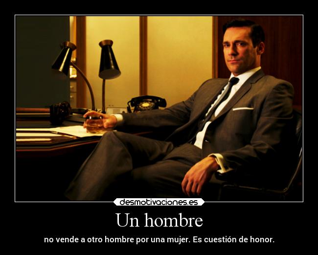 Un hombre - no vende a otro hombre por una mujer. Es cuestión de honor.