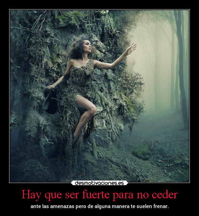 Hay que ser fuerte para no ceder - ante las amenazas pero de alguna manera te suelen frenar.