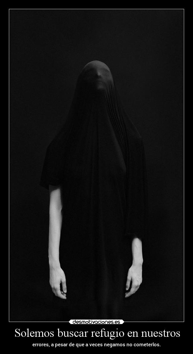 Solemos buscar refugio en nuestros - errores, a pesar de que a veces negamos no cometerlos.