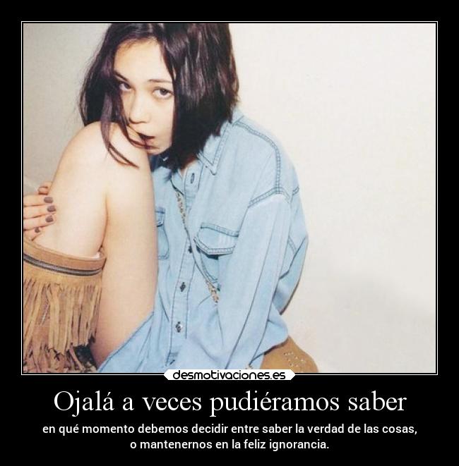 Ojalá a veces pudiéramos saber -