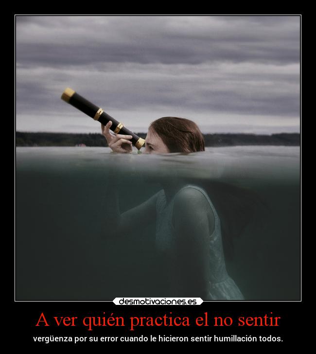 A ver quién practica el no sentir -