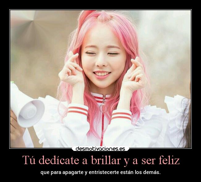 Tú dedícate a brillar y a ser feliz -