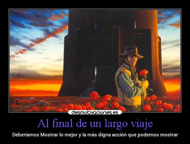 Al final de un largo viaje - Deberíamos Mostrar lo mejor y la más digna acción que podemos mostrar