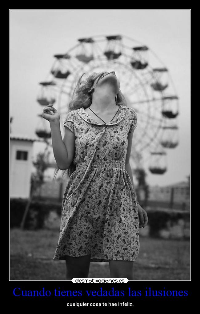 Cuando tienes vedadas las ilusiones -