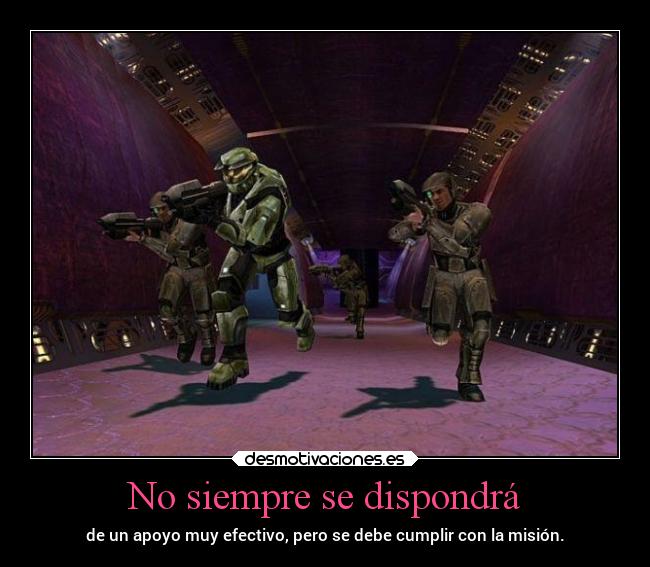 No siempre se dispondrá - de un apoyo muy efectivo, pero se debe cumplir con la misión.