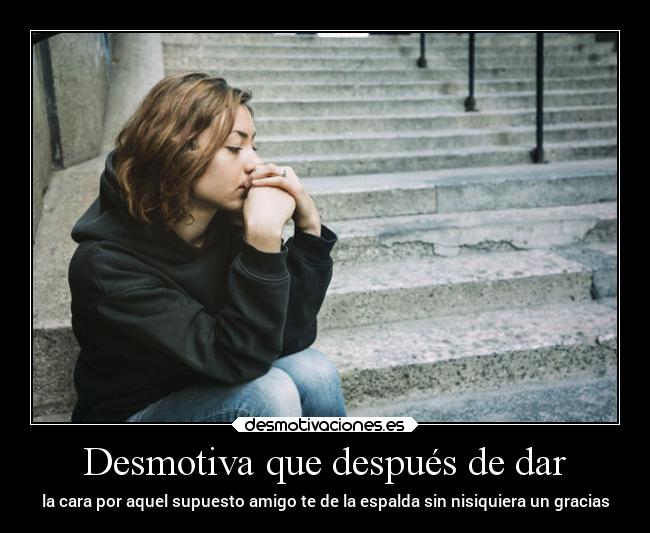 Desmotiva que después de dar -