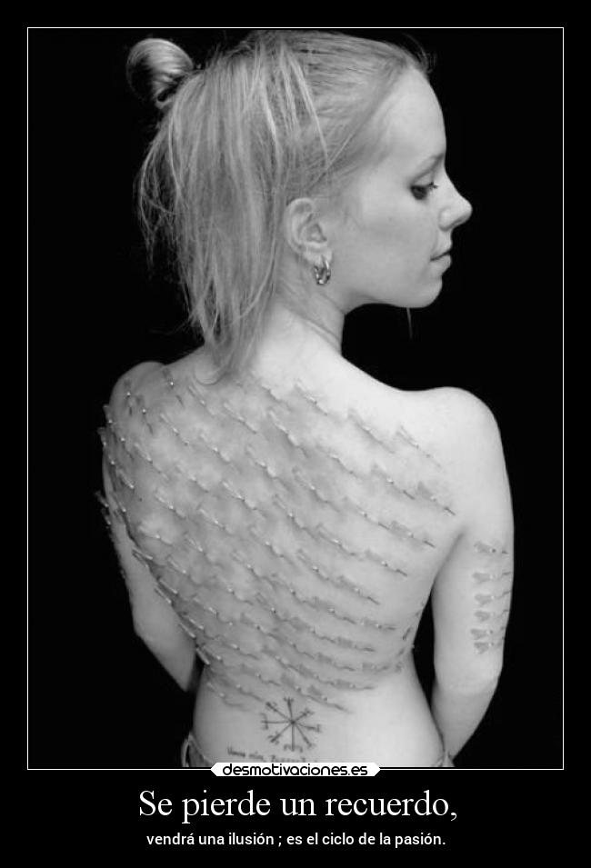 Se pierde un recuerdo, - vendrá una ilusión ; es el ciclo de la pasión.