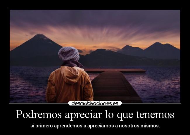 Podremos apreciar lo que tenemos -