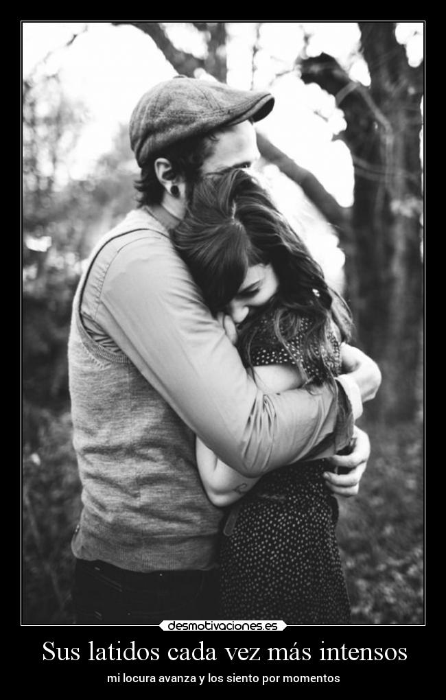 Sus latidos cada vez más intensos - mi locura avanza y los siento por momentos