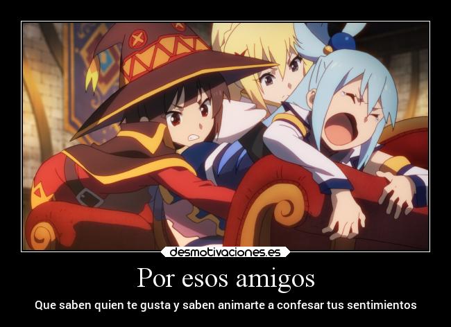 Por esos amigos - Que saben quien te gusta y saben animarte a confesar tus sentimientos