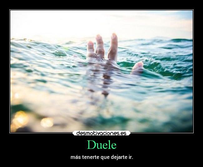 Duele - más tenerte que dejarte ir.