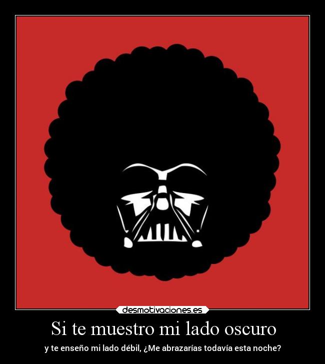 Si te muestro mi lado oscuro - y te enseño mi lado débil, ¿Me abrazarías todavía esta noche?