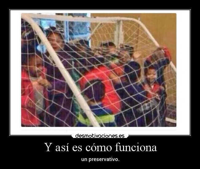 Y así es cómo funciona -